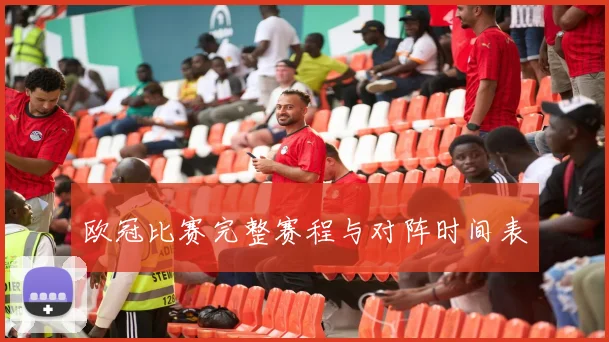 欧冠比赛完整赛程与对阵时间表