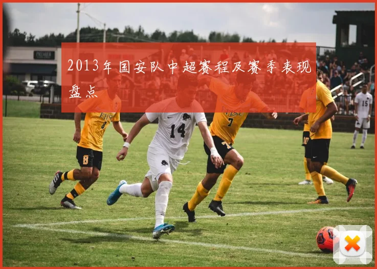 2013年国安队中超赛程及赛季表现盘点