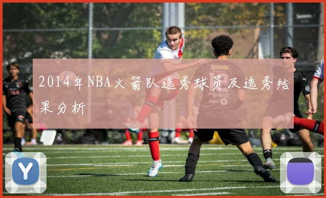 2014年NBA火箭队选秀球员及选秀结果分析